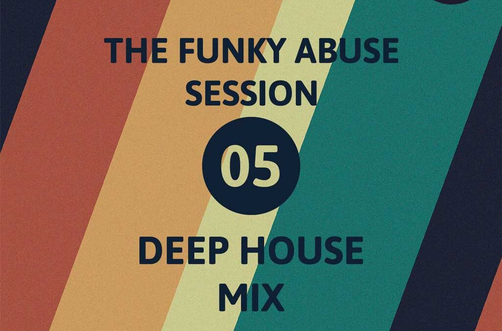 The Deep House Session 05 – The Funky Abuse Sessions