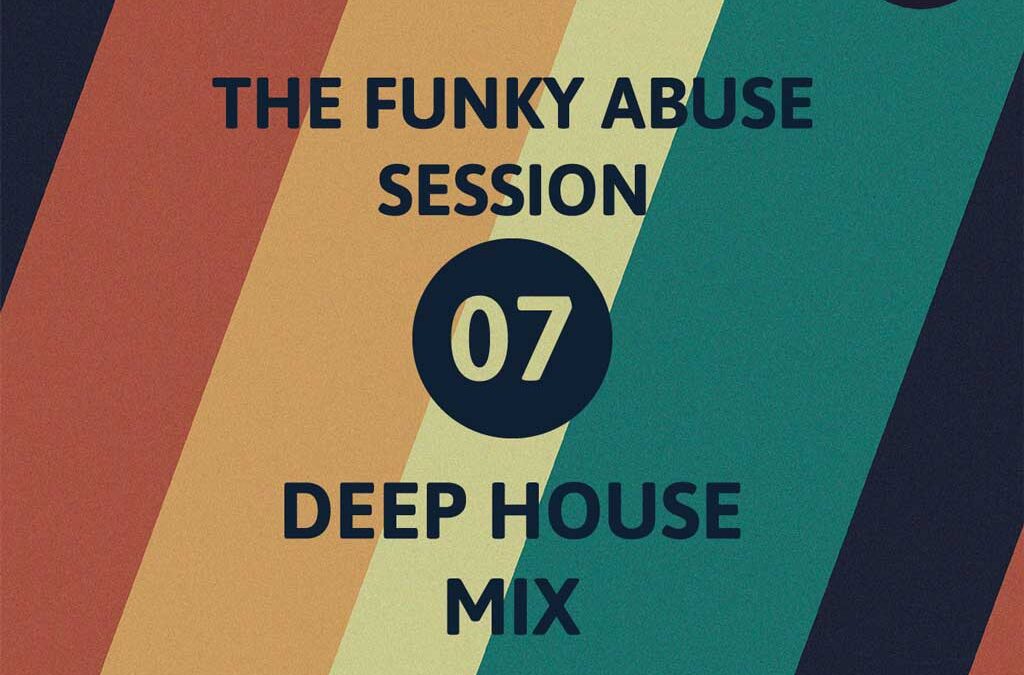 The Deep House Session 07 – The Funky Abuse Sessions